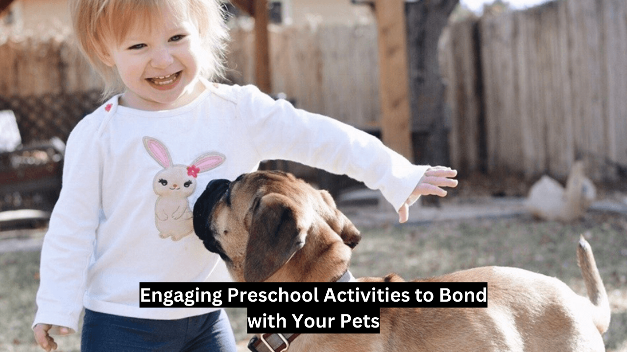 Engaging Preschool Activities to Bond with Your Pets